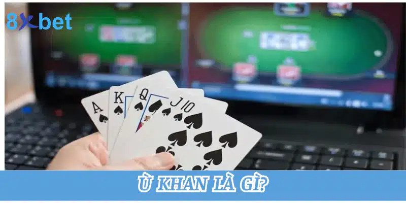Ù khan là gì? Một số lưu ý khi áp dụng ù khan trong game bài Ù khan là gì